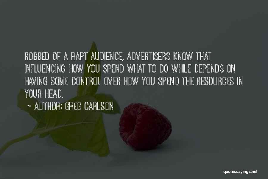 Greg Carlson Quotes: Robbed Of A Rapt Audience, Advertisers Know That Influencing How You Spend What To Do While Depends On Having Some