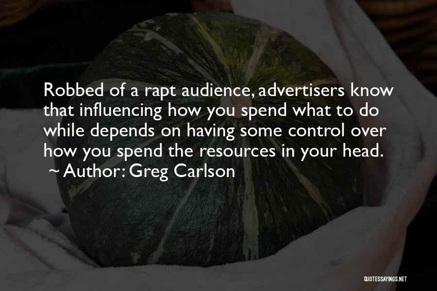 Greg Carlson Quotes: Robbed Of A Rapt Audience, Advertisers Know That Influencing How You Spend What To Do While Depends On Having Some