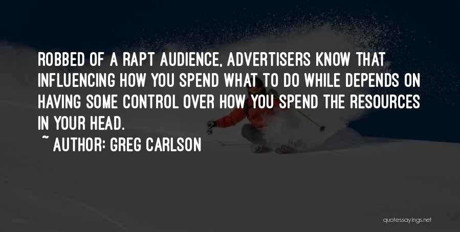 Greg Carlson Quotes: Robbed Of A Rapt Audience, Advertisers Know That Influencing How You Spend What To Do While Depends On Having Some