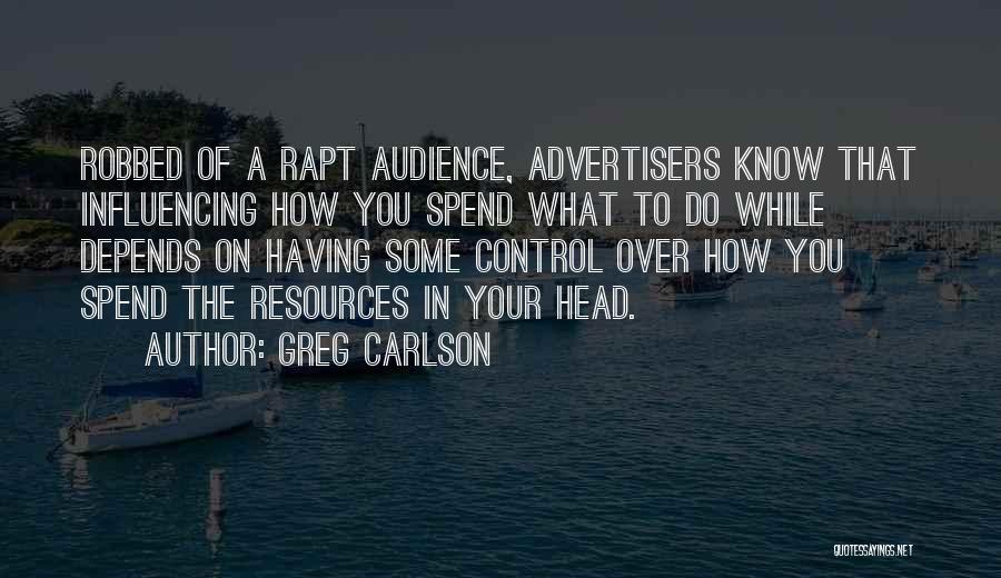 Greg Carlson Quotes: Robbed Of A Rapt Audience, Advertisers Know That Influencing How You Spend What To Do While Depends On Having Some