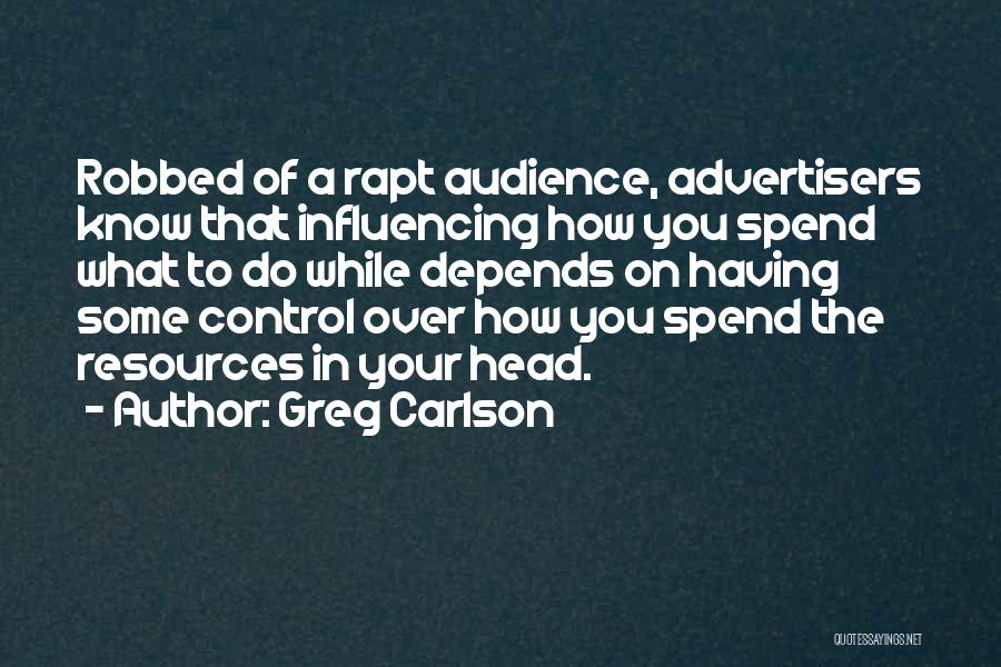 Greg Carlson Quotes: Robbed Of A Rapt Audience, Advertisers Know That Influencing How You Spend What To Do While Depends On Having Some