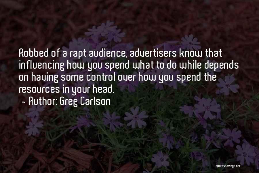 Greg Carlson Quotes: Robbed Of A Rapt Audience, Advertisers Know That Influencing How You Spend What To Do While Depends On Having Some