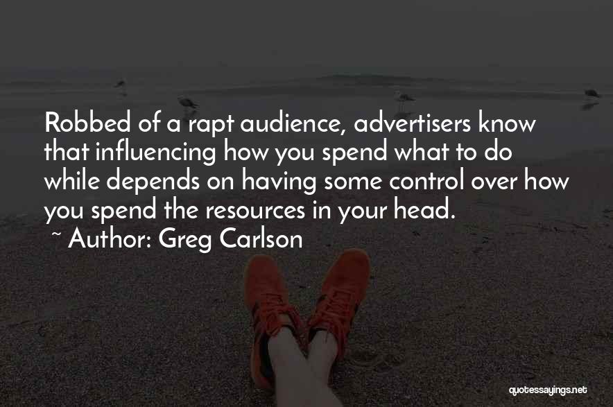 Greg Carlson Quotes: Robbed Of A Rapt Audience, Advertisers Know That Influencing How You Spend What To Do While Depends On Having Some