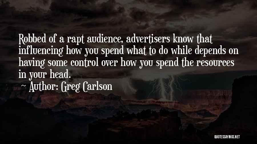 Greg Carlson Quotes: Robbed Of A Rapt Audience, Advertisers Know That Influencing How You Spend What To Do While Depends On Having Some