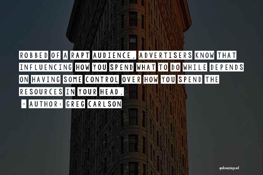 Greg Carlson Quotes: Robbed Of A Rapt Audience, Advertisers Know That Influencing How You Spend What To Do While Depends On Having Some