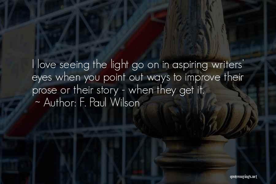 F. Paul Wilson Quotes: I Love Seeing The Light Go On In Aspiring Writers' Eyes When You Point Out Ways To Improve Their Prose