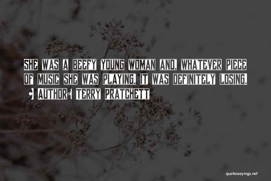 Terry Pratchett Quotes: She Was A Beefy Young Woman And, Whatever Piece Of Music She Was Playing, It Was Definitely Losing.