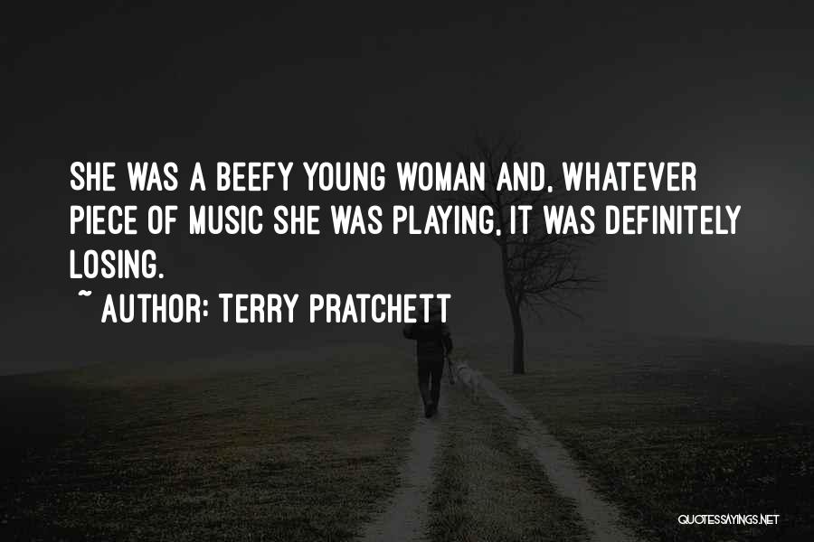 Terry Pratchett Quotes: She Was A Beefy Young Woman And, Whatever Piece Of Music She Was Playing, It Was Definitely Losing.