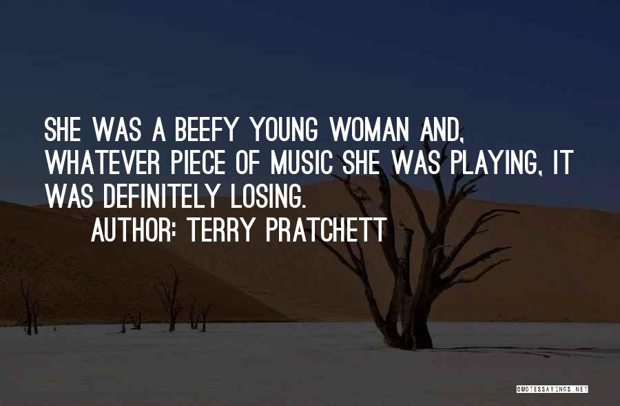 Terry Pratchett Quotes: She Was A Beefy Young Woman And, Whatever Piece Of Music She Was Playing, It Was Definitely Losing.