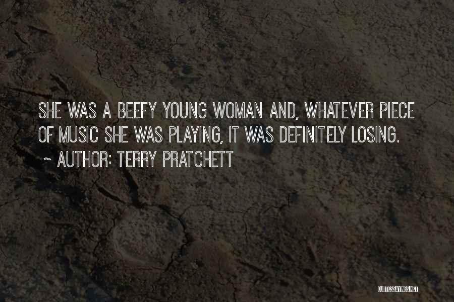 Terry Pratchett Quotes: She Was A Beefy Young Woman And, Whatever Piece Of Music She Was Playing, It Was Definitely Losing.