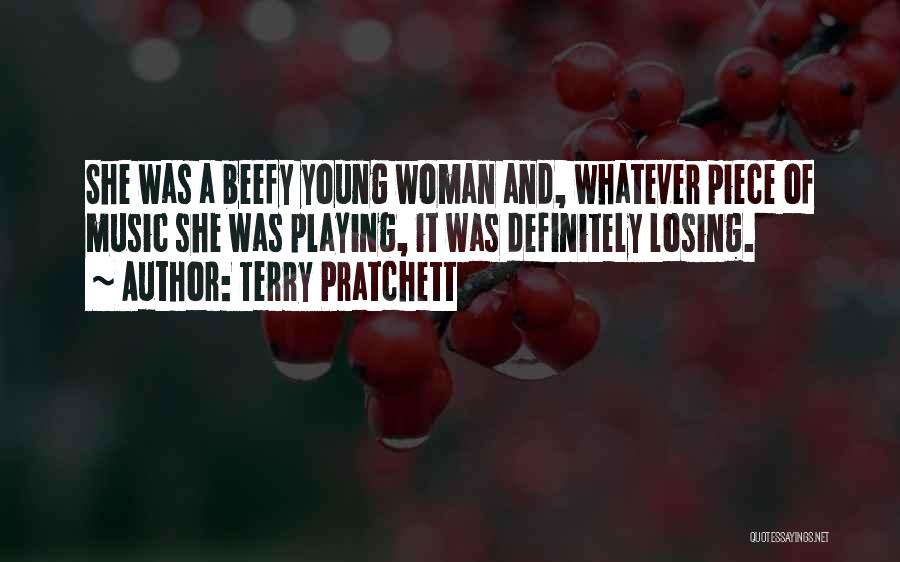 Terry Pratchett Quotes: She Was A Beefy Young Woman And, Whatever Piece Of Music She Was Playing, It Was Definitely Losing.
