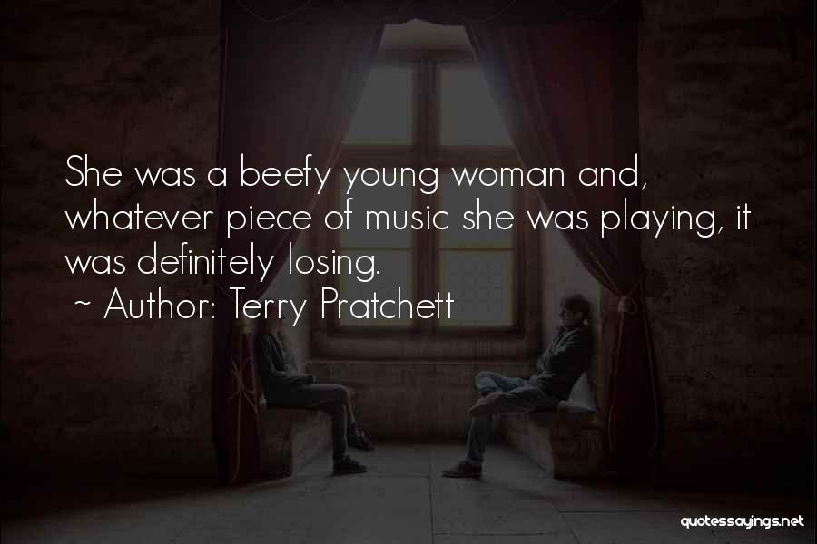 Terry Pratchett Quotes: She Was A Beefy Young Woman And, Whatever Piece Of Music She Was Playing, It Was Definitely Losing.
