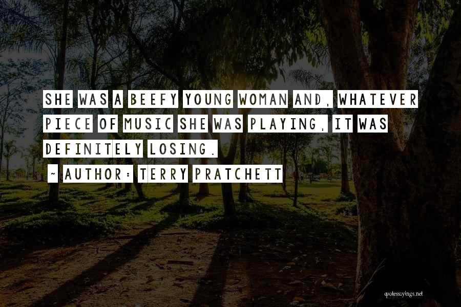 Terry Pratchett Quotes: She Was A Beefy Young Woman And, Whatever Piece Of Music She Was Playing, It Was Definitely Losing.