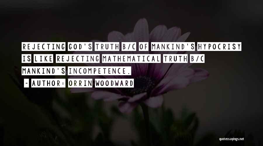 Orrin Woodward Quotes: Rejecting God's Truth B/c Of Mankind's Hypocrisy Is Like Rejecting Mathematical Truth B/c Mankind's Incompetence.