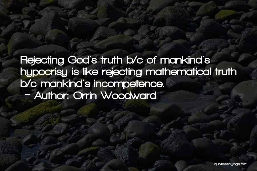 Orrin Woodward Quotes: Rejecting God's Truth B/c Of Mankind's Hypocrisy Is Like Rejecting Mathematical Truth B/c Mankind's Incompetence.