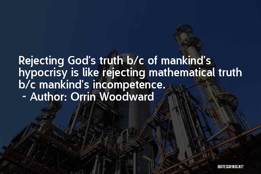 Orrin Woodward Quotes: Rejecting God's Truth B/c Of Mankind's Hypocrisy Is Like Rejecting Mathematical Truth B/c Mankind's Incompetence.