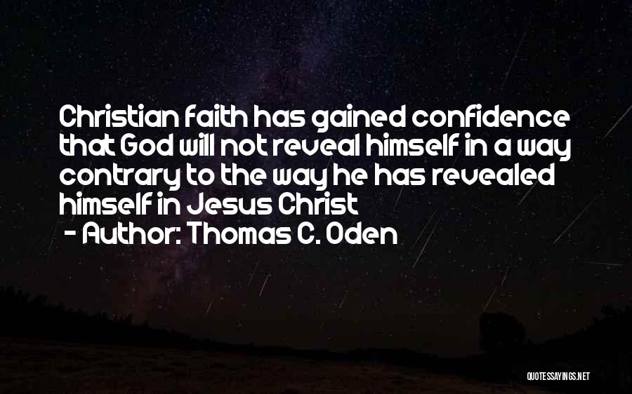 Thomas C. Oden Quotes: Christian Faith Has Gained Confidence That God Will Not Reveal Himself In A Way Contrary To The Way He Has
