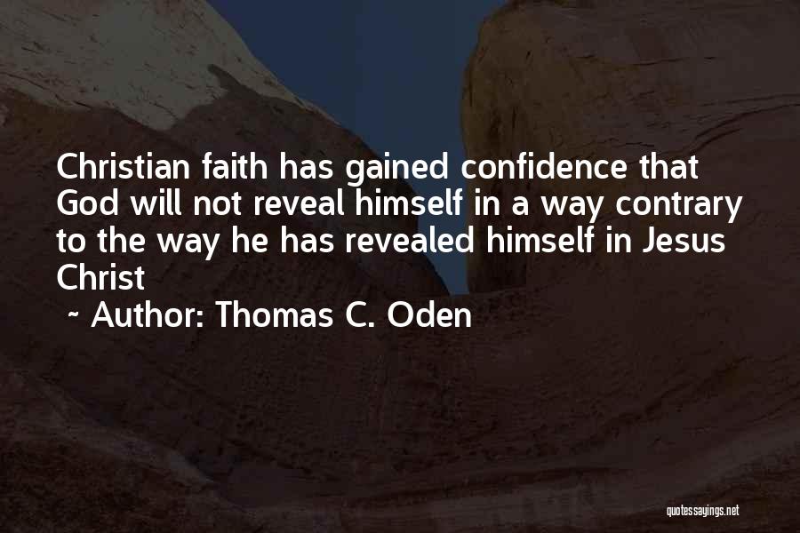 Thomas C. Oden Quotes: Christian Faith Has Gained Confidence That God Will Not Reveal Himself In A Way Contrary To The Way He Has