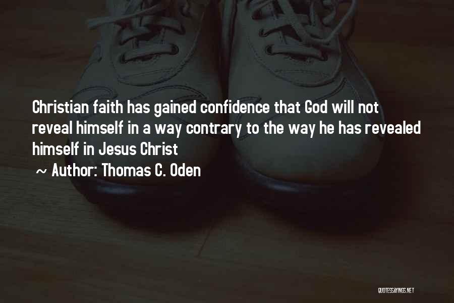 Thomas C. Oden Quotes: Christian Faith Has Gained Confidence That God Will Not Reveal Himself In A Way Contrary To The Way He Has