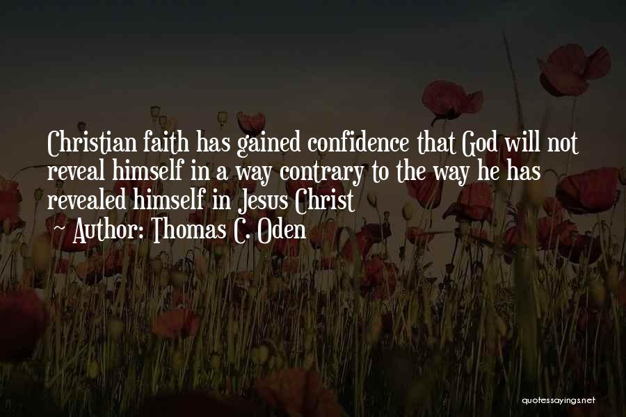 Thomas C. Oden Quotes: Christian Faith Has Gained Confidence That God Will Not Reveal Himself In A Way Contrary To The Way He Has