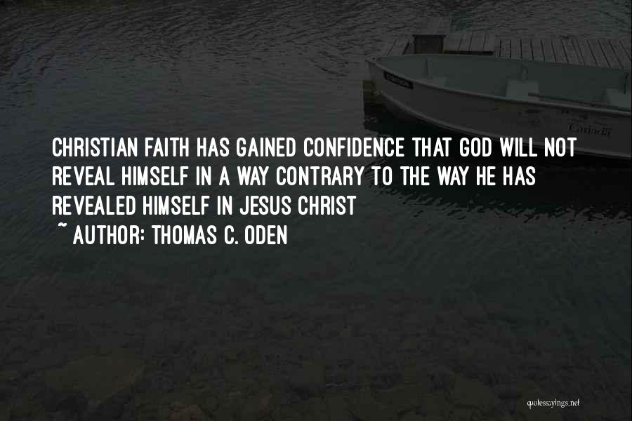 Thomas C. Oden Quotes: Christian Faith Has Gained Confidence That God Will Not Reveal Himself In A Way Contrary To The Way He Has