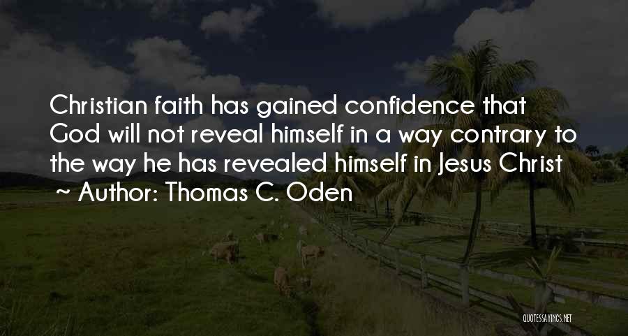 Thomas C. Oden Quotes: Christian Faith Has Gained Confidence That God Will Not Reveal Himself In A Way Contrary To The Way He Has