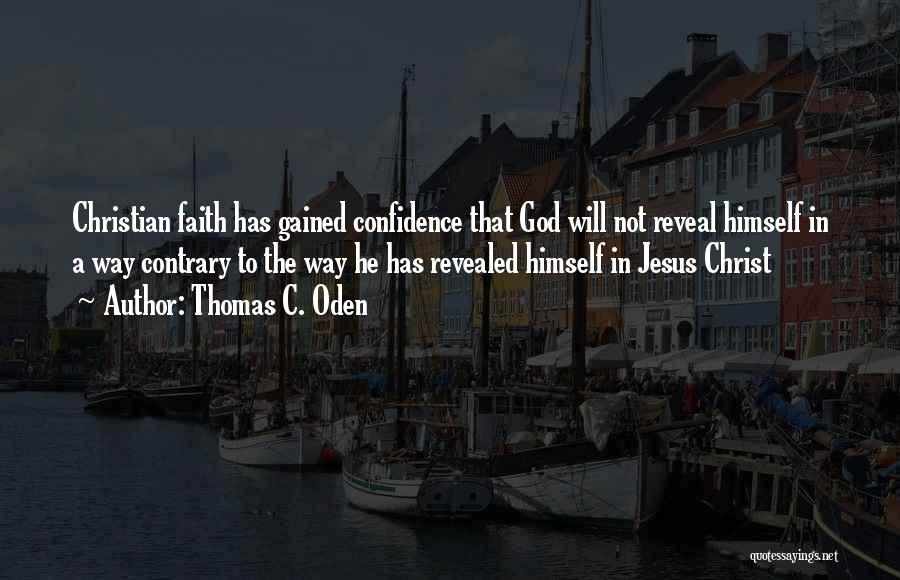 Thomas C. Oden Quotes: Christian Faith Has Gained Confidence That God Will Not Reveal Himself In A Way Contrary To The Way He Has