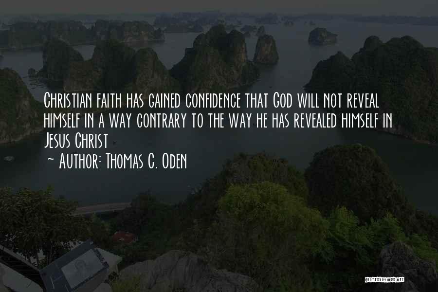 Thomas C. Oden Quotes: Christian Faith Has Gained Confidence That God Will Not Reveal Himself In A Way Contrary To The Way He Has