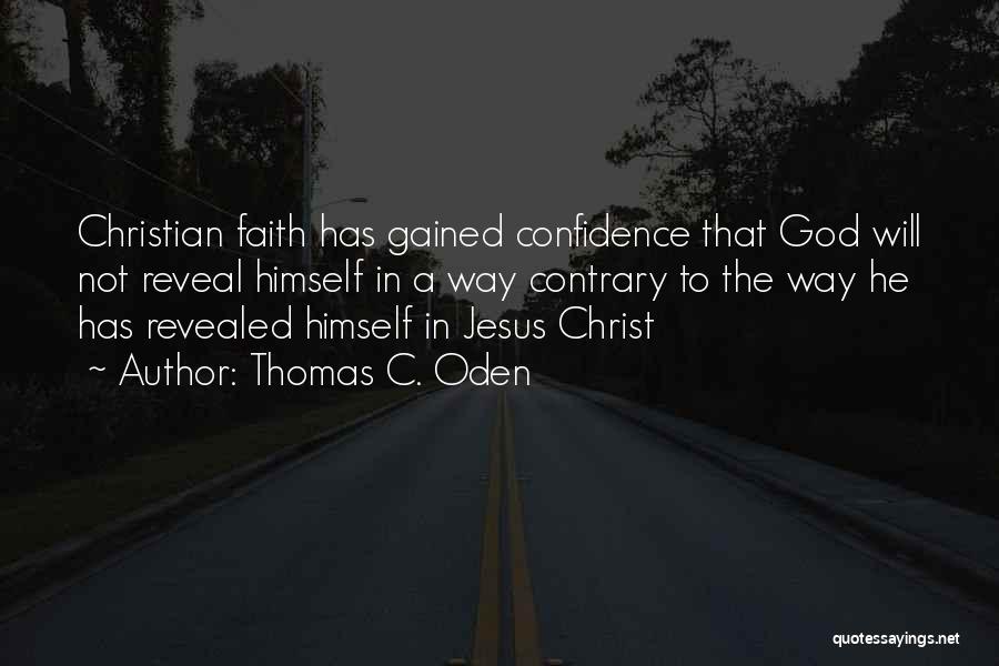 Thomas C. Oden Quotes: Christian Faith Has Gained Confidence That God Will Not Reveal Himself In A Way Contrary To The Way He Has