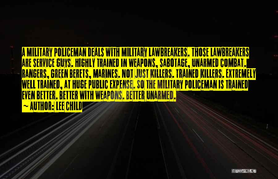 Lee Child Quotes: A Military Policeman Deals With Military Lawbreakers. Those Lawbreakers Are Service Guys. Highly Trained In Weapons, Sabotage, Unarmed Combat. Rangers,