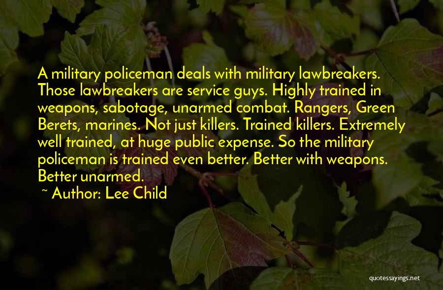 Lee Child Quotes: A Military Policeman Deals With Military Lawbreakers. Those Lawbreakers Are Service Guys. Highly Trained In Weapons, Sabotage, Unarmed Combat. Rangers,