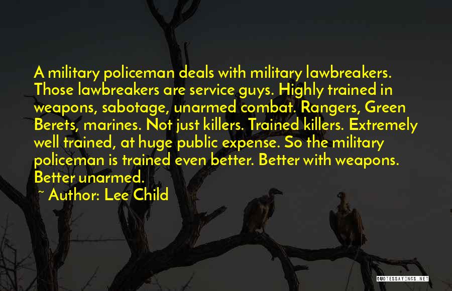 Lee Child Quotes: A Military Policeman Deals With Military Lawbreakers. Those Lawbreakers Are Service Guys. Highly Trained In Weapons, Sabotage, Unarmed Combat. Rangers,