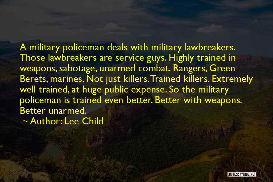 Lee Child Quotes: A Military Policeman Deals With Military Lawbreakers. Those Lawbreakers Are Service Guys. Highly Trained In Weapons, Sabotage, Unarmed Combat. Rangers,