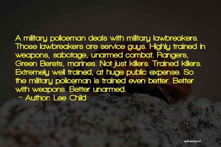 Lee Child Quotes: A Military Policeman Deals With Military Lawbreakers. Those Lawbreakers Are Service Guys. Highly Trained In Weapons, Sabotage, Unarmed Combat. Rangers,