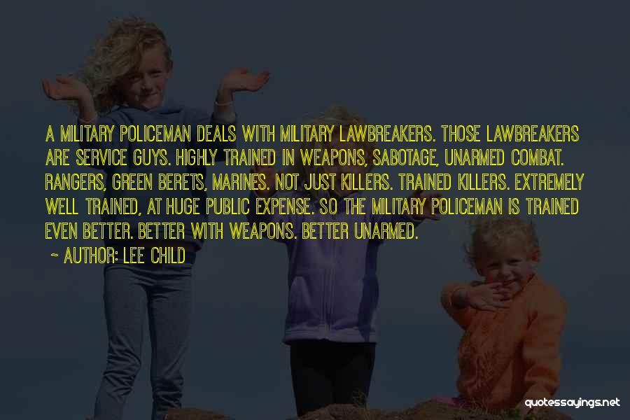 Lee Child Quotes: A Military Policeman Deals With Military Lawbreakers. Those Lawbreakers Are Service Guys. Highly Trained In Weapons, Sabotage, Unarmed Combat. Rangers,