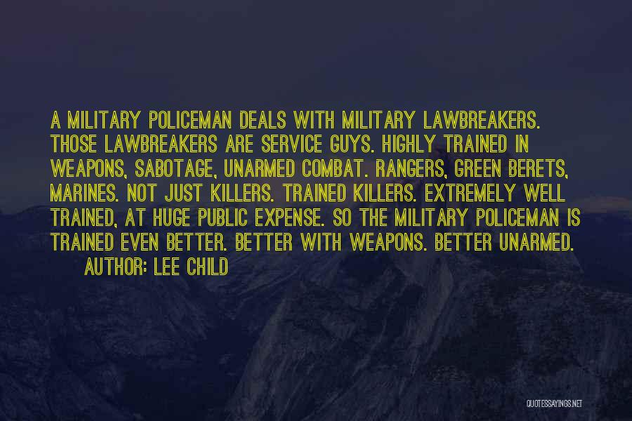 Lee Child Quotes: A Military Policeman Deals With Military Lawbreakers. Those Lawbreakers Are Service Guys. Highly Trained In Weapons, Sabotage, Unarmed Combat. Rangers,