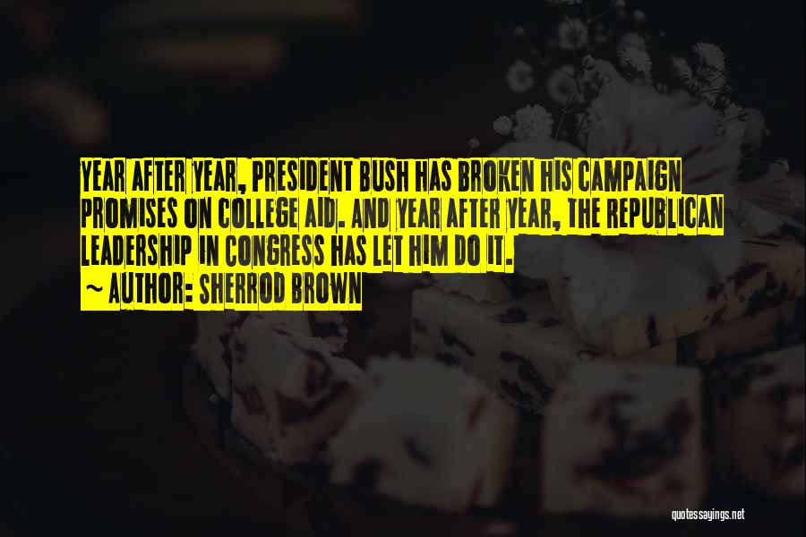 Sherrod Brown Quotes: Year After Year, President Bush Has Broken His Campaign Promises On College Aid. And Year After Year, The Republican Leadership