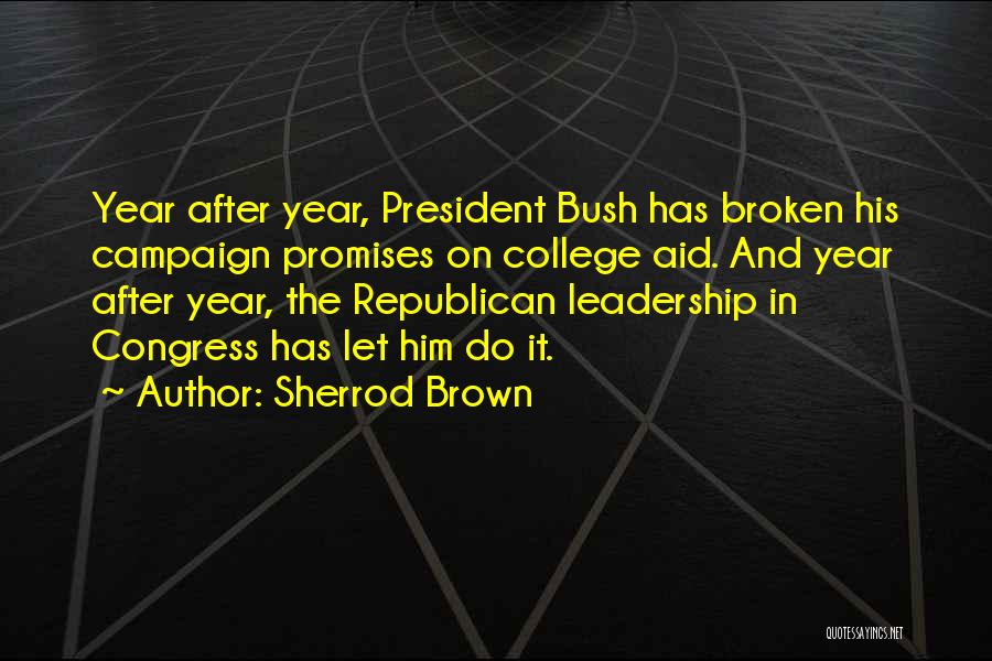 Sherrod Brown Quotes: Year After Year, President Bush Has Broken His Campaign Promises On College Aid. And Year After Year, The Republican Leadership