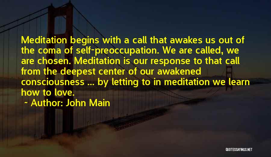 John Main Quotes: Meditation Begins With A Call That Awakes Us Out Of The Coma Of Self-preoccupation. We Are Called, We Are Chosen.