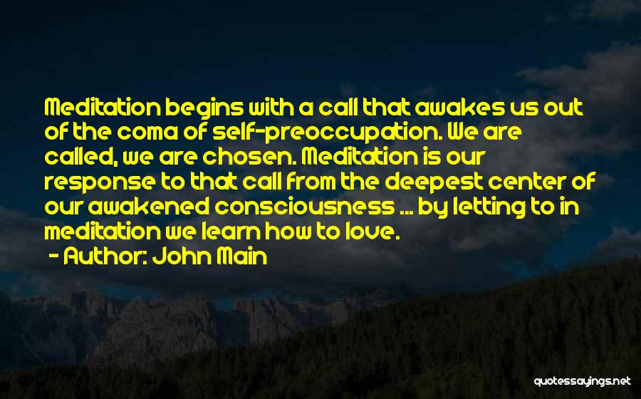 John Main Quotes: Meditation Begins With A Call That Awakes Us Out Of The Coma Of Self-preoccupation. We Are Called, We Are Chosen.