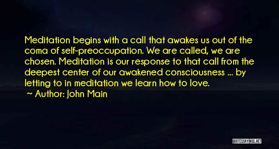 John Main Quotes: Meditation Begins With A Call That Awakes Us Out Of The Coma Of Self-preoccupation. We Are Called, We Are Chosen.