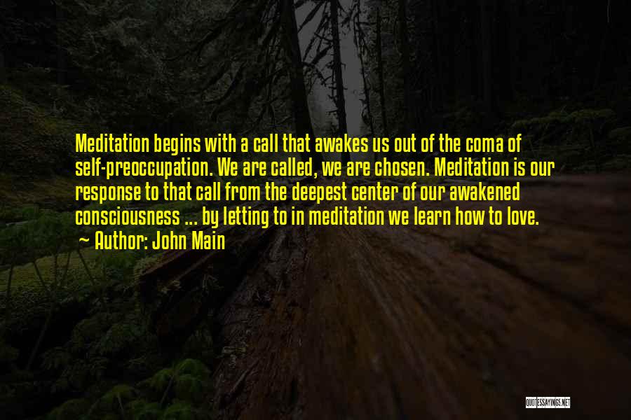 John Main Quotes: Meditation Begins With A Call That Awakes Us Out Of The Coma Of Self-preoccupation. We Are Called, We Are Chosen.