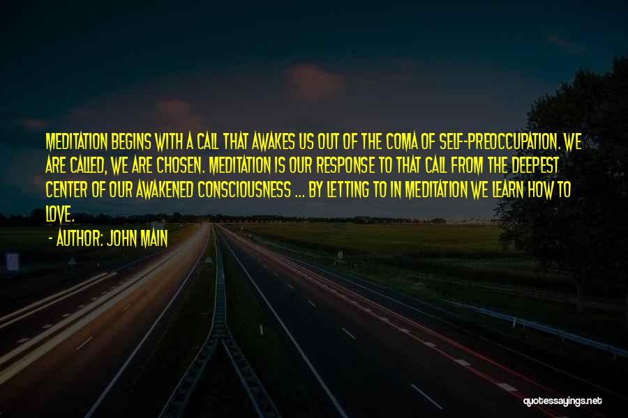 John Main Quotes: Meditation Begins With A Call That Awakes Us Out Of The Coma Of Self-preoccupation. We Are Called, We Are Chosen.