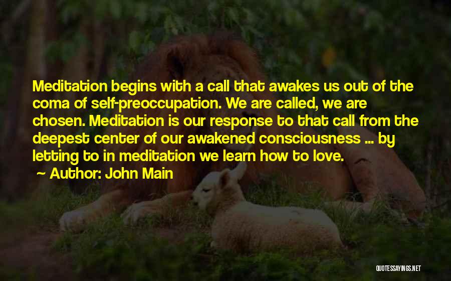 John Main Quotes: Meditation Begins With A Call That Awakes Us Out Of The Coma Of Self-preoccupation. We Are Called, We Are Chosen.