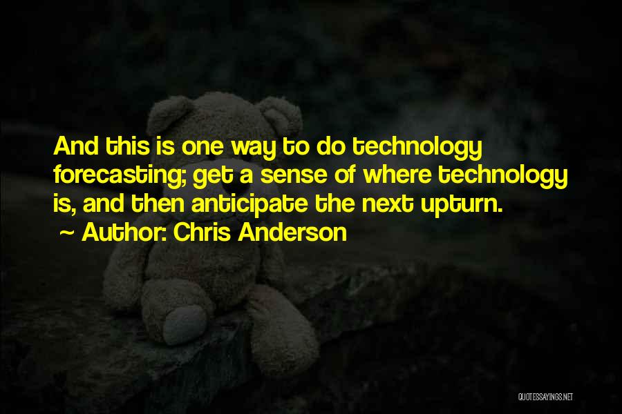 Chris Anderson Quotes: And This Is One Way To Do Technology Forecasting; Get A Sense Of Where Technology Is, And Then Anticipate The