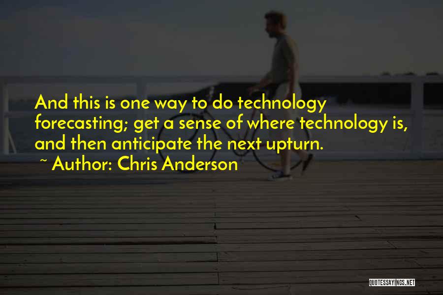 Chris Anderson Quotes: And This Is One Way To Do Technology Forecasting; Get A Sense Of Where Technology Is, And Then Anticipate The