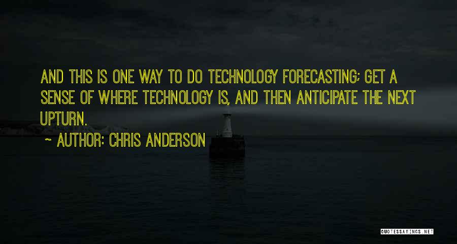 Chris Anderson Quotes: And This Is One Way To Do Technology Forecasting; Get A Sense Of Where Technology Is, And Then Anticipate The