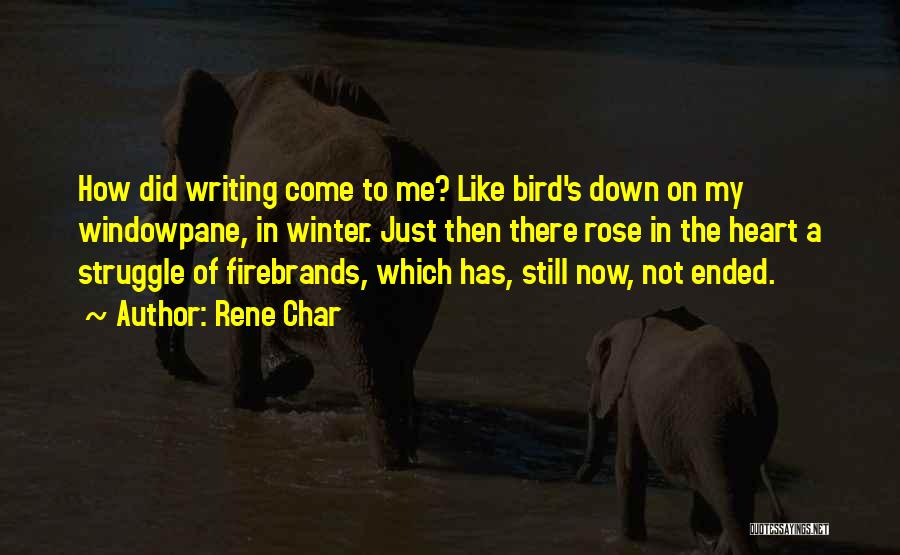 Rene Char Quotes: How Did Writing Come To Me? Like Bird's Down On My Windowpane, In Winter. Just Then There Rose In The