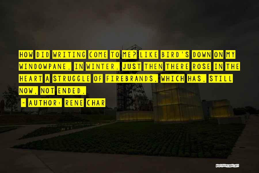 Rene Char Quotes: How Did Writing Come To Me? Like Bird's Down On My Windowpane, In Winter. Just Then There Rose In The