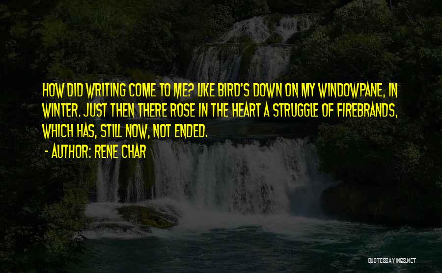 Rene Char Quotes: How Did Writing Come To Me? Like Bird's Down On My Windowpane, In Winter. Just Then There Rose In The
